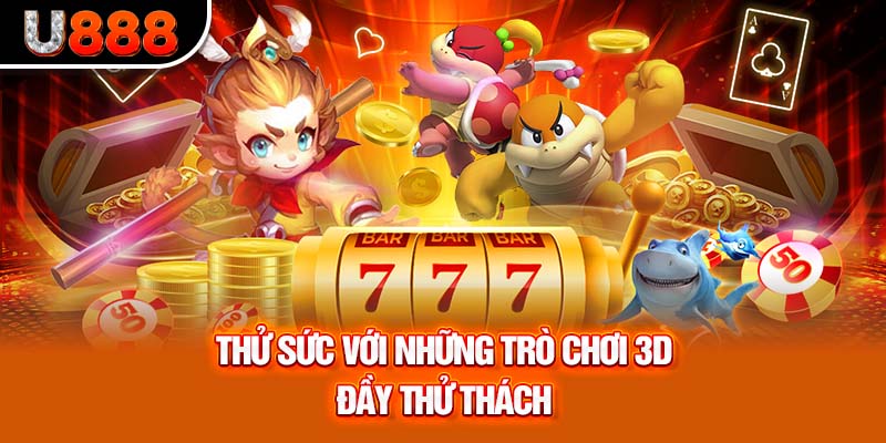 Thử sức với những trò chơi 3D đầy thử thách