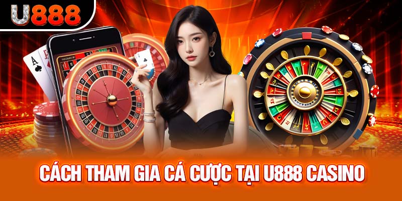 Chi tiết cách tham gia cá cược tại U888 casino