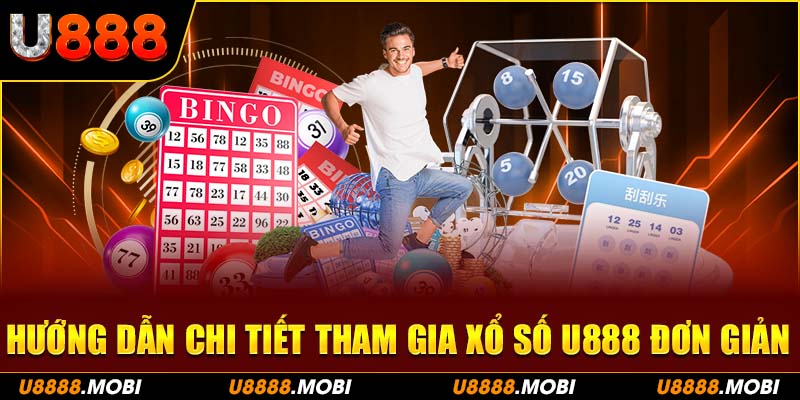 Hướng dẫn chi tiết tham gia xổ số U888: Tạo tài khoản, chọn cược, chờ kết quả