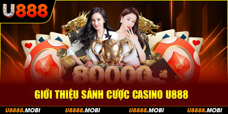 Casino U888 – Điểm đến lý tưởng cho game thủ đam mê cá cược trực tuyến
