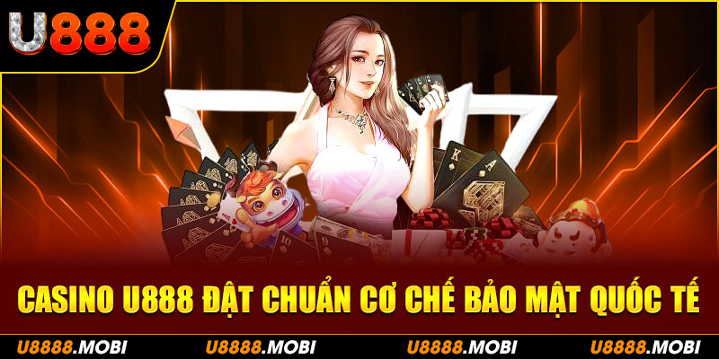 Chọn Casino U888 – Nơi bảo mật cao và trải nghiệm cá cược đỉnh cao