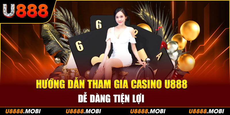 Thực hiện các bước đơn giản để bắt đầu chơi tại Casino U888 ngay hôm nay
