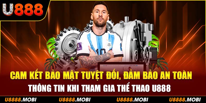 Cam kết bảo mật tuyệt đối, đảm bảo an toàn thông tin khi tham gia thể thao u888