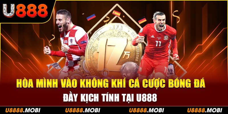 Hòa mình vào không khí bóng đá đầy kịch tính tại U888