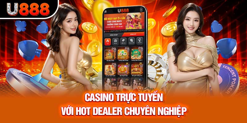 Casino trực tuyến với những hot dealer chuyên nghiệp