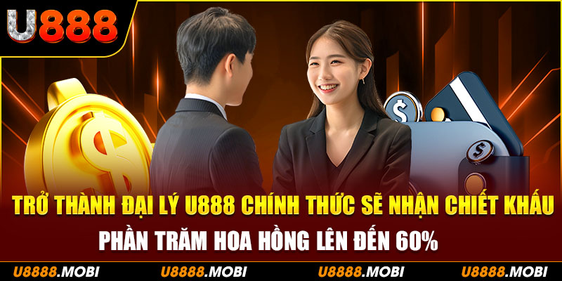 Trở thành đại lý U888 chính thức sẽ nhận chiết khấu phần trăm hoa hồng rất cao