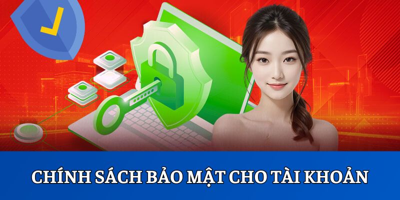 Chính sách bảo mật cho tài khoản hội viên của khách hàng